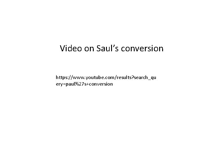 Video on Saul’s conversion https: //www. youtube. com/results? search_qu ery=paul%27 s+conversion Video on Saul’s conversion https: //www. youtube. com/results? search_qu ery=paul%27 s+conversion