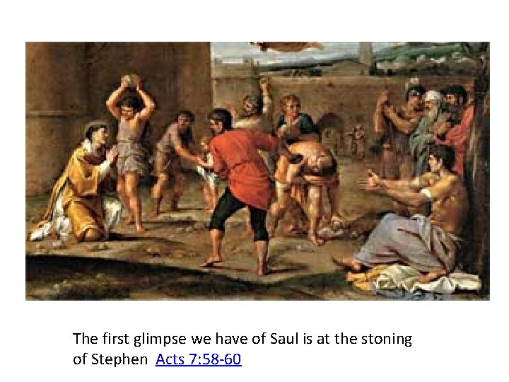 The first glimpse we have of Saul is at the stoning of Stephen Acts The first glimpse we have of Saul is at the stoning of Stephen Acts