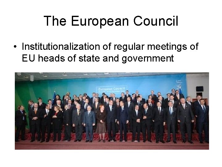 The European Council • Institutionalization of regular meetings of EU heads of state and