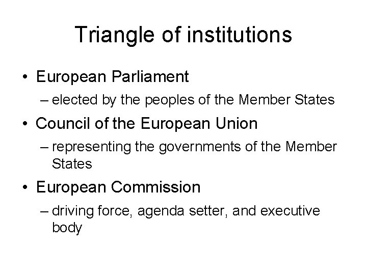 Triangle of institutions • European Parliament – elected by the peoples of the Member