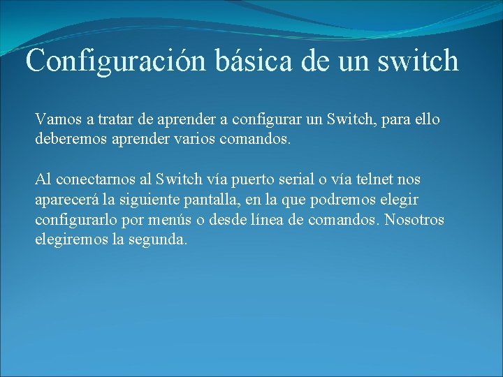 Configuración básica de un switch Vamos a tratar de aprender a configurar un Switch,