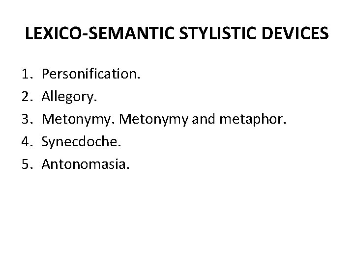 LEXICO-SEMANTIC STYLISTIC DEVICES 1. 2. 3. 4. 5. Personification. Allegory. Metonymy and metaphor. Synecdoche.