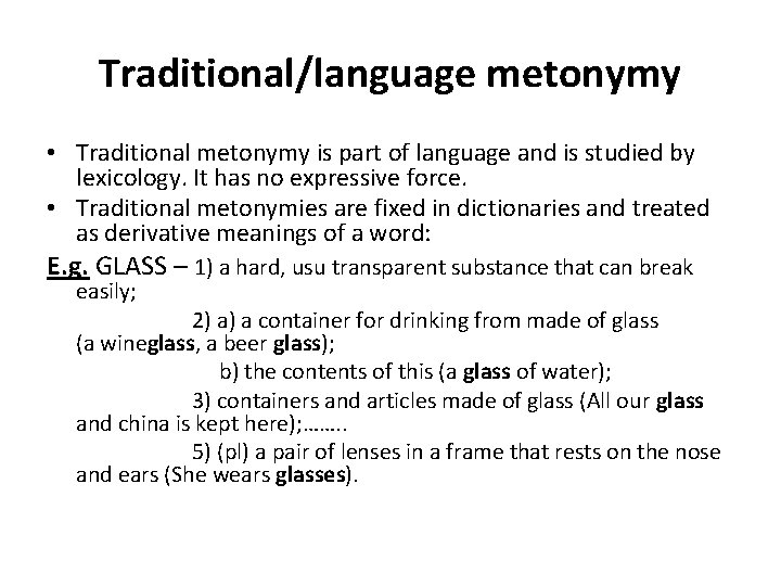 Traditional/language metonymy • Traditional metonymy is part of language and is studied by lexicology.
