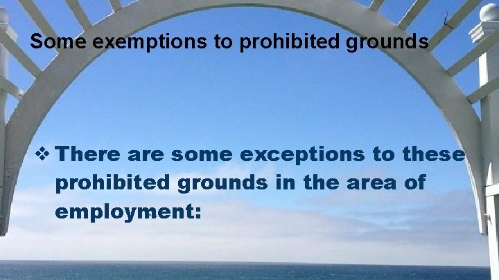 Some exemptions to prohibited grounds ❖ There are some exceptions to these prohibited grounds Some exemptions to prohibited grounds ❖ There are some exceptions to these prohibited grounds