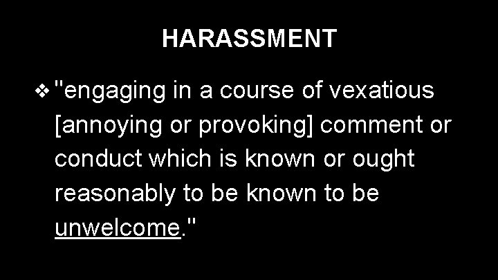 HARASSMENT ❖ "engaging in a course of vexatious [annoying or provoking] comment or conduct