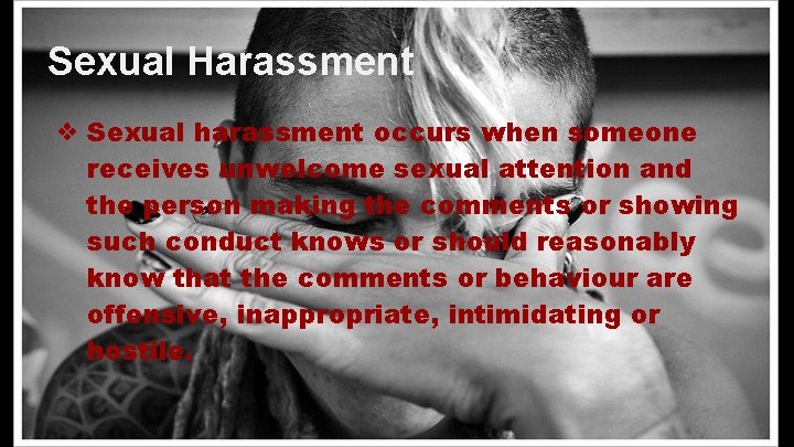 Sexual Harassment ❖ Sexual harassment occurs when someone receives unwelcome sexual attention and the