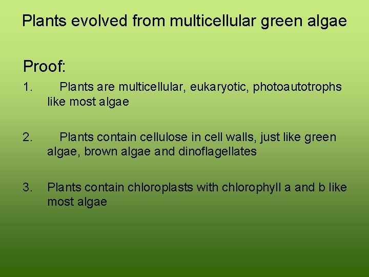 Plants evolved from multicellular green algae Proof: 1. Plants are multicellular, eukaryotic, photoautotrophs like