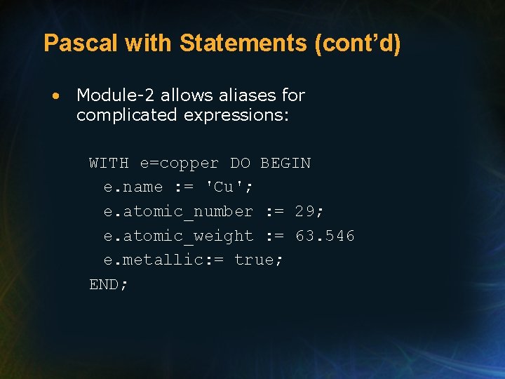 Pascal with Statements (cont’d) • Module-2 allows aliases for complicated expressions: WITH e=copper DO Pascal with Statements (cont’d) • Module-2 allows aliases for complicated expressions: WITH e=copper DO