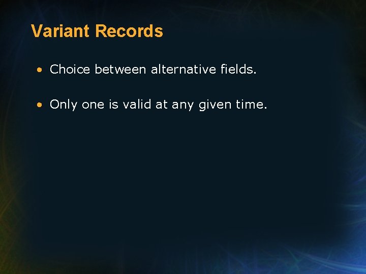 Variant Records • Choice between alternative fields. • Only one is valid at any Variant Records • Choice between alternative fields. • Only one is valid at any