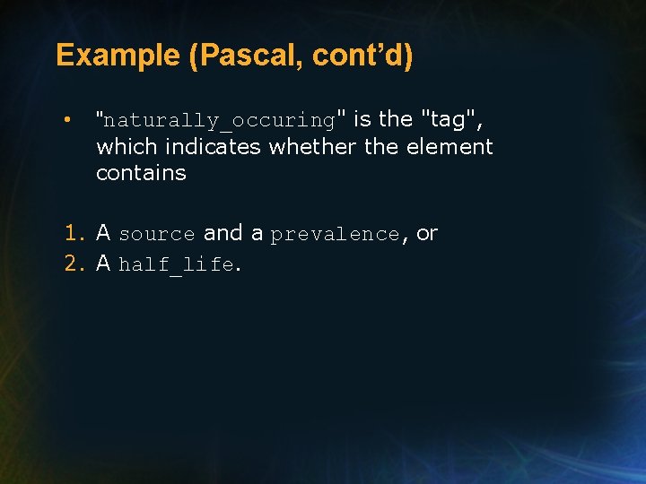 Example (Pascal, cont’d) • "naturally_occuring" is the "tag", which indicates whether the element contains Example (Pascal, cont’d) • "naturally_occuring" is the "tag", which indicates whether the element contains