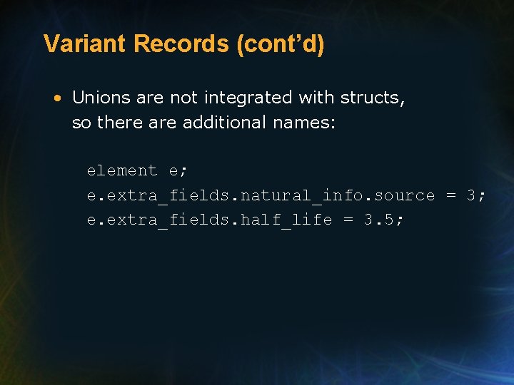 Variant Records (cont’d) • Unions are not integrated with structs, so there additional names: Variant Records (cont’d) • Unions are not integrated with structs, so there additional names: