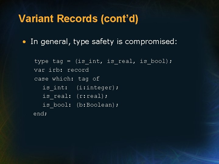 Variant Records (cont’d) • In general, type safety is compromised: type tag = (is_int, Variant Records (cont’d) • In general, type safety is compromised: type tag = (is_int,