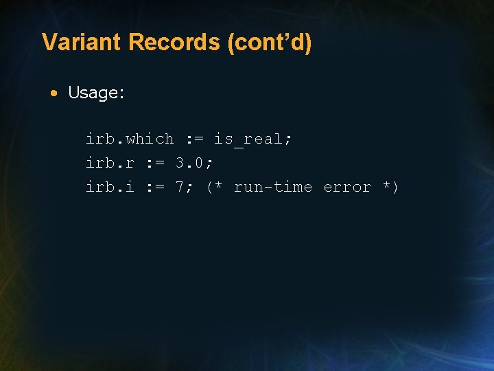Variant Records (cont’d) • Usage: irb. which : = is_real; irb. r : = Variant Records (cont’d) • Usage: irb. which : = is_real; irb. r : =