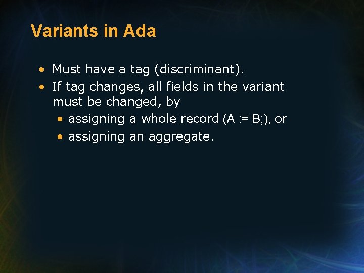 Variants in Ada • Must have a tag (discriminant). • If tag changes, all Variants in Ada • Must have a tag (discriminant). • If tag changes, all