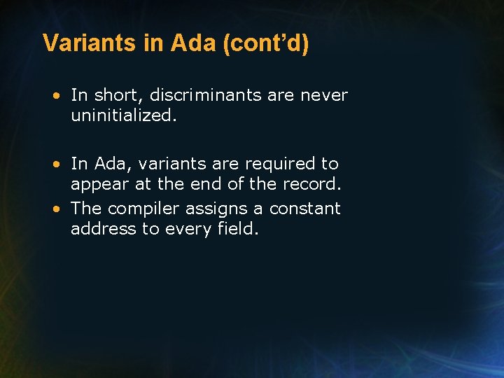 Variants in Ada (cont’d) • In short, discriminants are never uninitialized. • In Ada, Variants in Ada (cont’d) • In short, discriminants are never uninitialized. • In Ada,