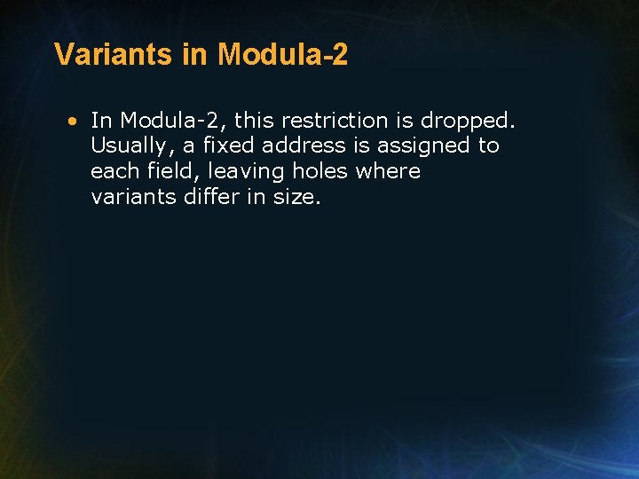 Variants in Modula-2 • In Modula-2, this restriction is dropped. Usually, a fixed address Variants in Modula-2 • In Modula-2, this restriction is dropped. Usually, a fixed address