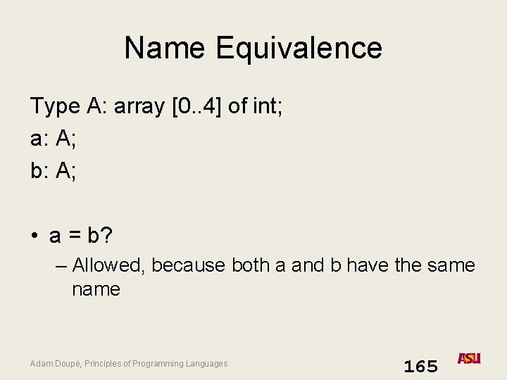 Name Equivalence Type A: array [0. . 4] of int; a: A; b: A;