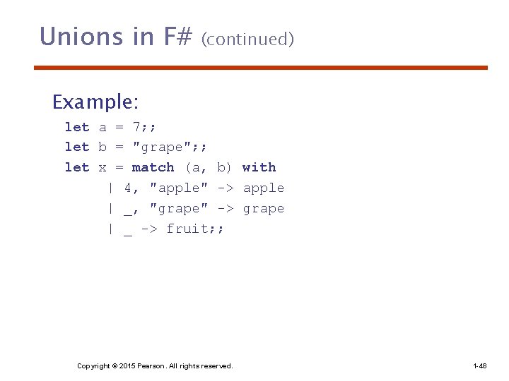 Unions in F# (continued) Example: let a = 7; ; let b = ″grape″; Unions in F# (continued) Example: let a = 7; ; let b = ″grape″;