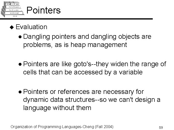 Pointers u Evaluation l Dangling pointers and dangling objects are problems, as is heap Pointers u Evaluation l Dangling pointers and dangling objects are problems, as is heap