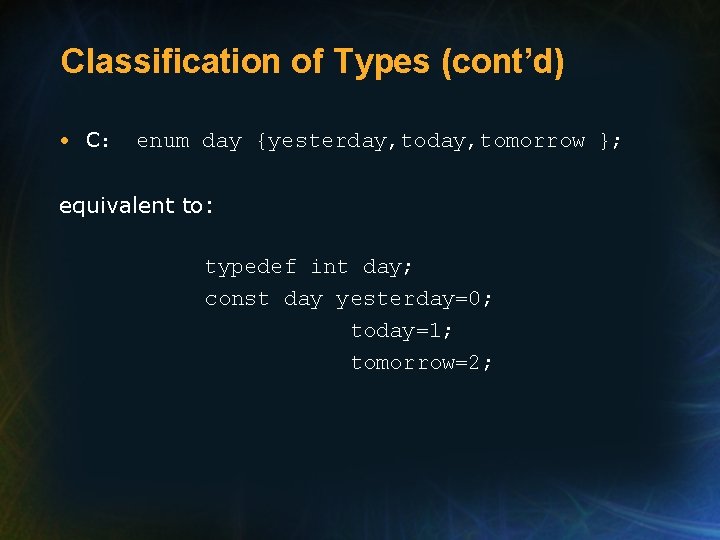 Classification of Types (cont’d) • C: enum day {yesterday, tomorrow }; equivalent to: typedef Classification of Types (cont’d) • C: enum day {yesterday, tomorrow }; equivalent to: typedef