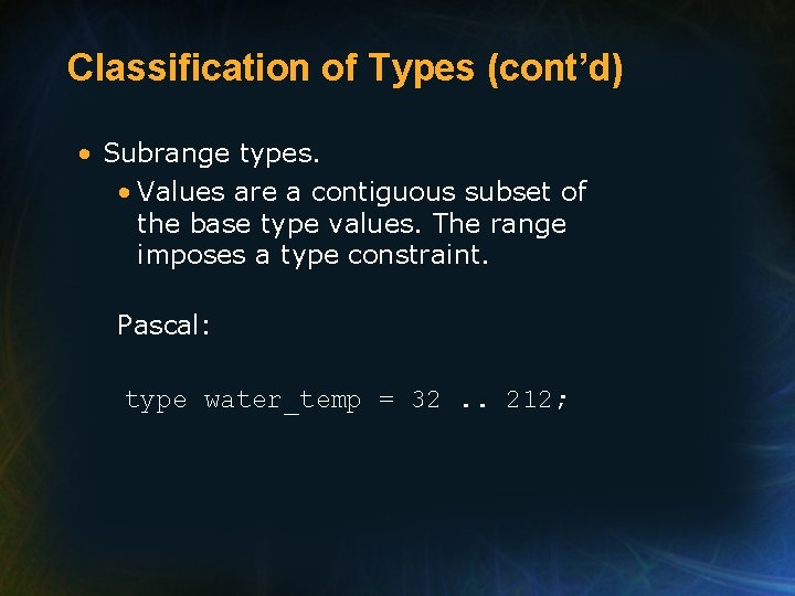 Classification of Types (cont’d) • Subrange types. • Values are a contiguous subset of Classification of Types (cont’d) • Subrange types. • Values are a contiguous subset of