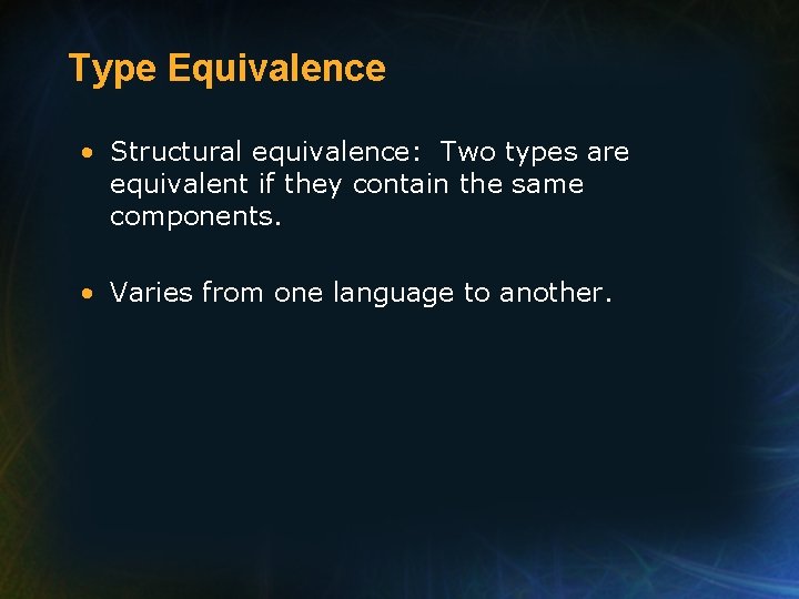 Type Equivalence • Structural equivalence: Two types are equivalent if they contain the same Type Equivalence • Structural equivalence: Two types are equivalent if they contain the same