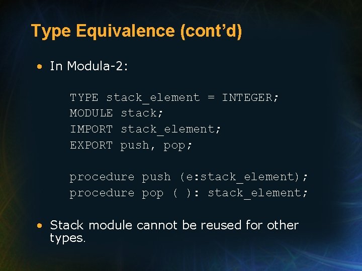 Type Equivalence (cont’d) • In Modula-2: TYPE stack_element = INTEGER; MODULE stack; IMPORT stack_element; Type Equivalence (cont’d) • In Modula-2: TYPE stack_element = INTEGER; MODULE stack; IMPORT stack_element;