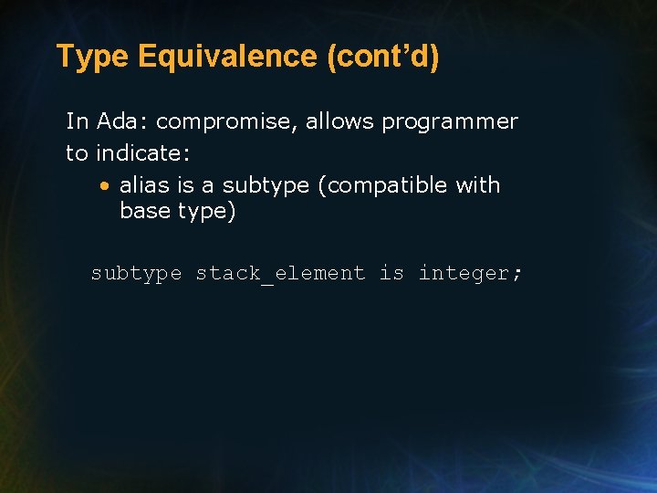 Type Equivalence (cont’d) In Ada: compromise, allows programmer to indicate: • alias is a Type Equivalence (cont’d) In Ada: compromise, allows programmer to indicate: • alias is a