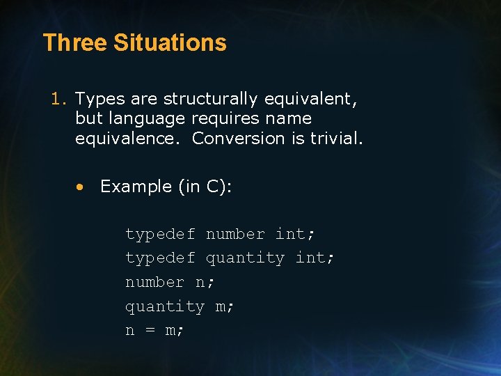 Three Situations 1. Types are structurally equivalent, but language requires name equivalence. Conversion is Three Situations 1. Types are structurally equivalent, but language requires name equivalence. Conversion is