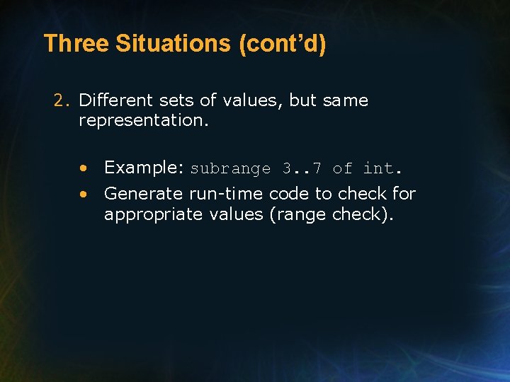 Three Situations (cont’d) 2. Different sets of values, but same representation. • Example: subrange Three Situations (cont’d) 2. Different sets of values, but same representation. • Example: subrange
