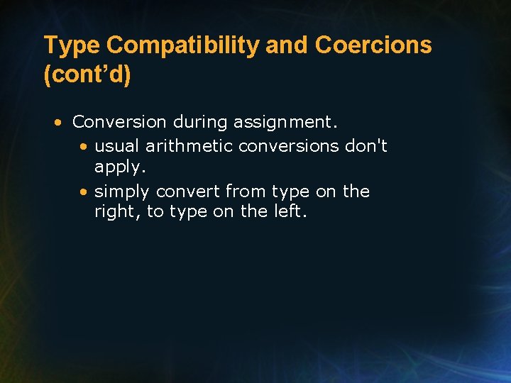 Type Compatibility and Coercions (cont’d) • Conversion during assignment. • usual arithmetic conversions don't Type Compatibility and Coercions (cont’d) • Conversion during assignment. • usual arithmetic conversions don't