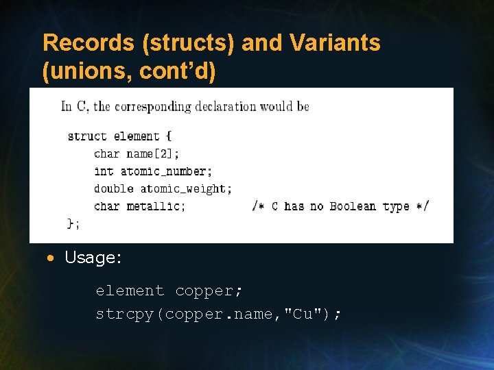 Records (structs) and Variants (unions, cont’d) • Usage: element copper; strcpy(copper. name, "Cu"); Records (structs) and Variants (unions, cont’d) • Usage: element copper; strcpy(copper. name, "Cu");