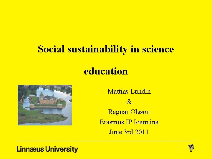 Social sustainability in science education Mattias Lundin & Ragnar Olsson Erasmus IP Ioannina June