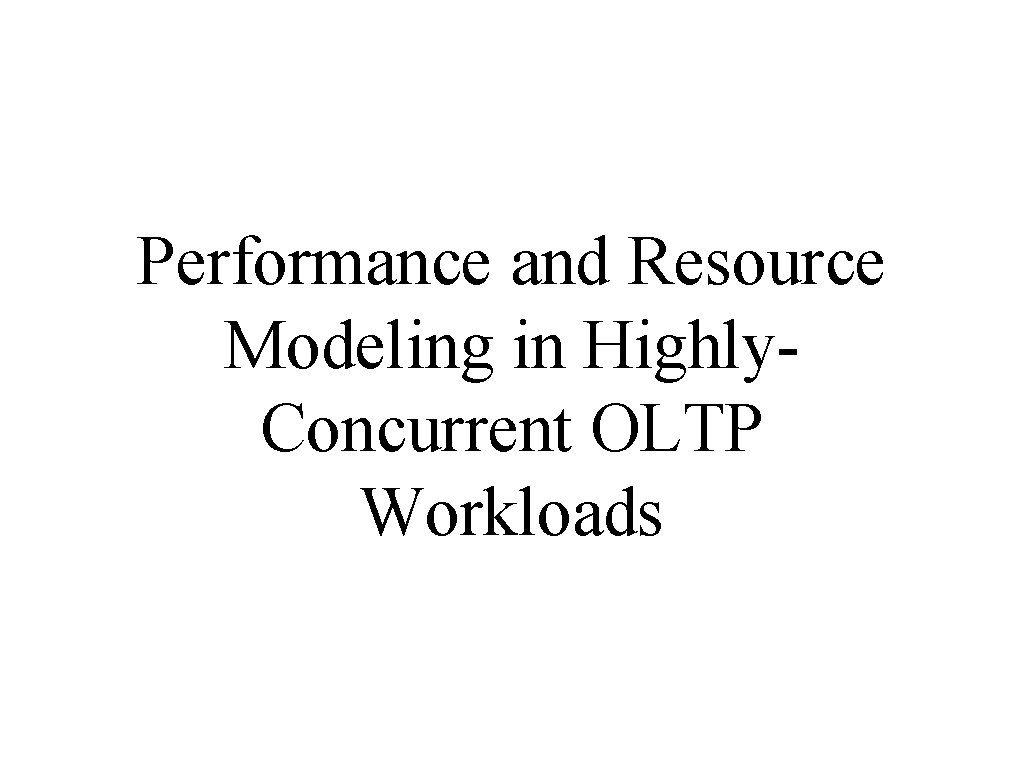 Performance and Resource Modeling in Highly. Concurrent OLTP Workloads 