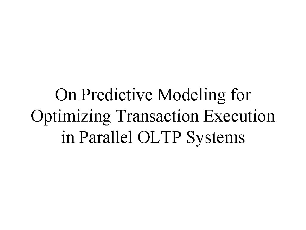 On Predictive Modeling for Optimizing Transaction Execution in Parallel OLTP Systems 