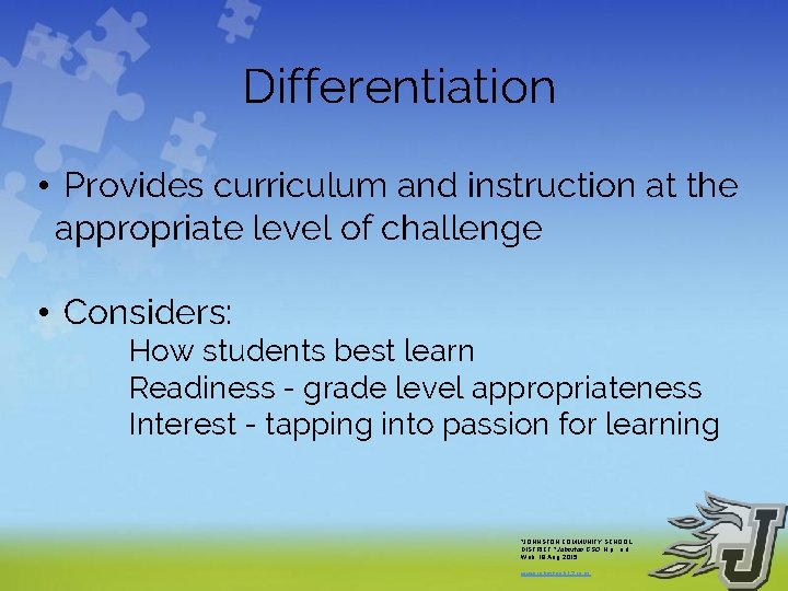 Differentiation • Provides curriculum and instruction at the appropriate level of challenge • Considers: