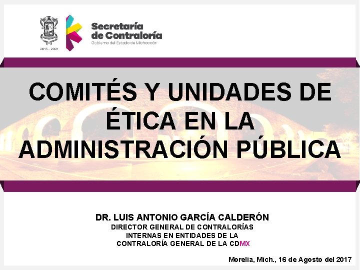 COMITÉS Y UNIDADES DE ÉTICA EN LA ADMINISTRACIÓN PÚBLICA DR. LUIS ANTONIO GARCÍA CALDERÓN