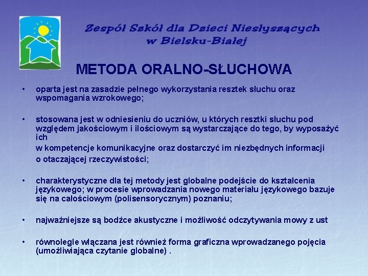 METODA ORALNO-SŁUCHOWA • oparta jest na zasadzie pełnego wykorzystania resztek słuchu oraz wspomagania wzrokowego;