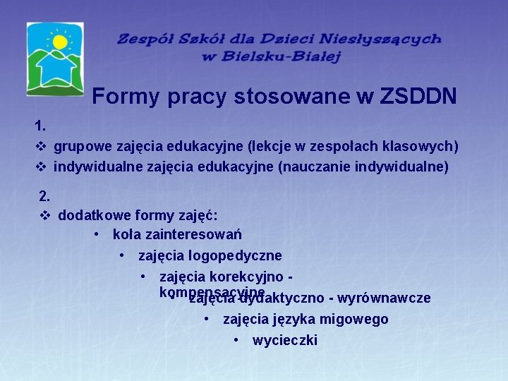 Formy pracy stosowane w ZSDDN 1. grupowe zajęcia edukacyjne (lekcje w zespołach klasowych) indywidualne