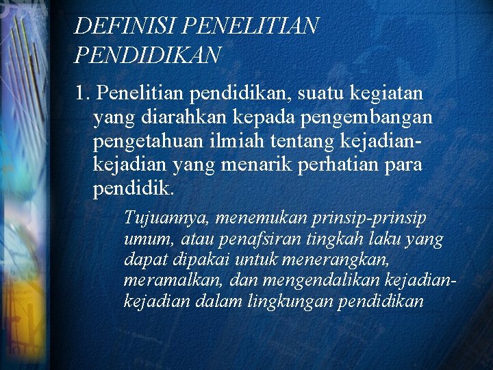 DEFINISI PENELITIAN PENDIDIKAN 1. Penelitian pendidikan, suatu kegiatan yang diarahkan kepada pengembangan pengetahuan ilmiah