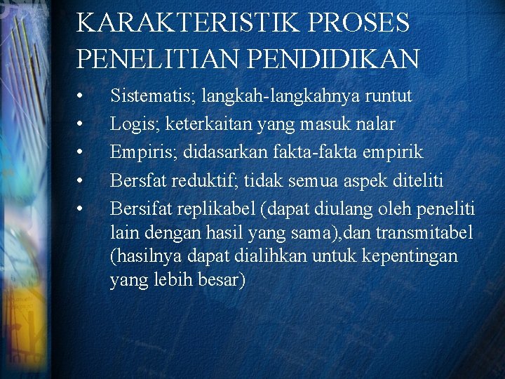 KARAKTERISTIK PROSES PENELITIAN PENDIDIKAN • • • Sistematis; langkah-langkahnya runtut Logis; keterkaitan yang masuk