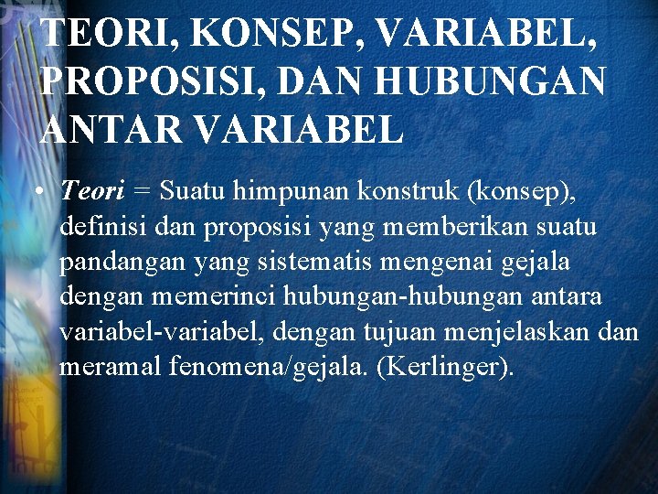 TEORI, KONSEP, VARIABEL, PROPOSISI, DAN HUBUNGAN ANTAR VARIABEL • Teori = Suatu himpunan konstruk