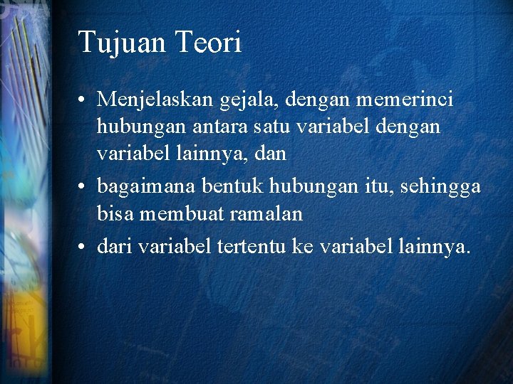 Tujuan Teori • Menjelaskan gejala, dengan memerinci hubungan antara satu variabel dengan variabel lainnya,