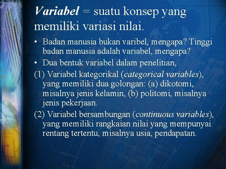 Variabel = suatu konsep yang memiliki variasi nilai. • Badan manusia bukan varibel, mengapa?