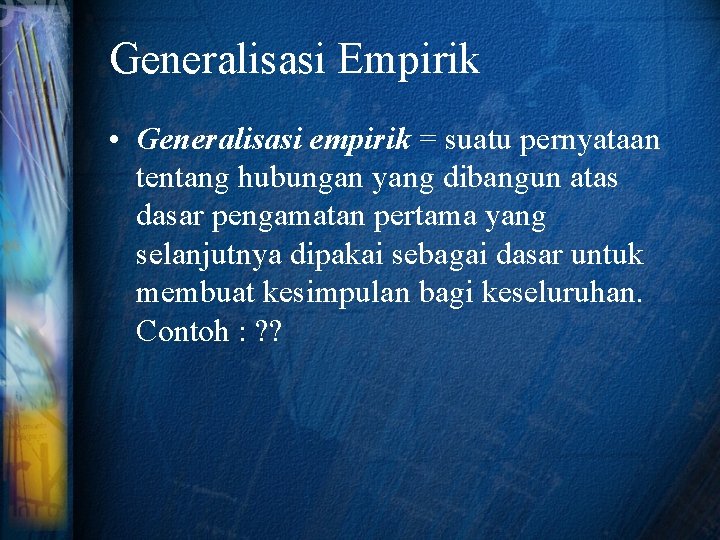 Generalisasi Empirik • Generalisasi empirik = suatu pernyataan tentang hubungan yang dibangun atas dasar