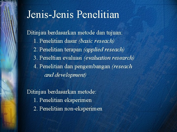 Jenis-Jenis Penelitian Ditinjau berdasarkan metode dan tujuan: 1. Penelitian dasar (basic reseach) 2. Penelitian