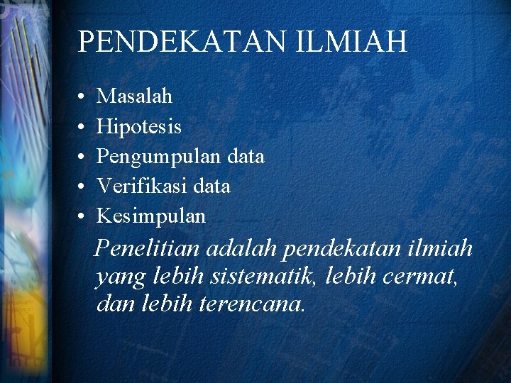 PENDEKATAN ILMIAH • • • Masalah Hipotesis Pengumpulan data Verifikasi data Kesimpulan Penelitian adalah