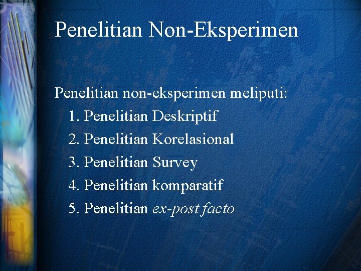 Penelitian Non-Eksperimen Penelitian non-eksperimen meliputi: 1. Penelitian Deskriptif 2. Penelitian Korelasional 3. Penelitian Survey