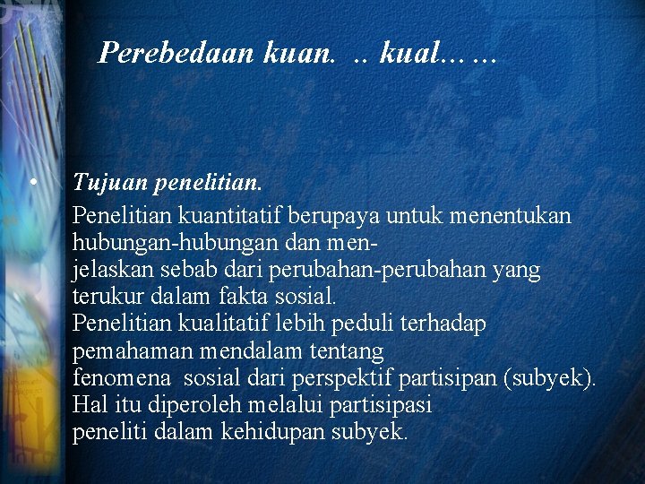 Perebedaan kuan. . . kual…… • Tujuan penelitian. Penelitian kuantitatif berupaya untuk menentukan hubungan-hubungan