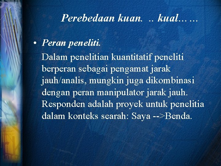 Perebedaan kuan. . . kual…… • Peran peneliti. Dalam penelitian kuantitatif peneliti berperan sebagai